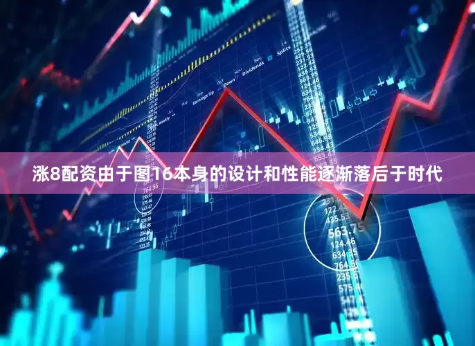 涨8配资由于图16本身的设计和性能逐渐落后于时代