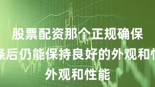 股票配资那个正规确保洗涤后仍能保持良好的外观和性能