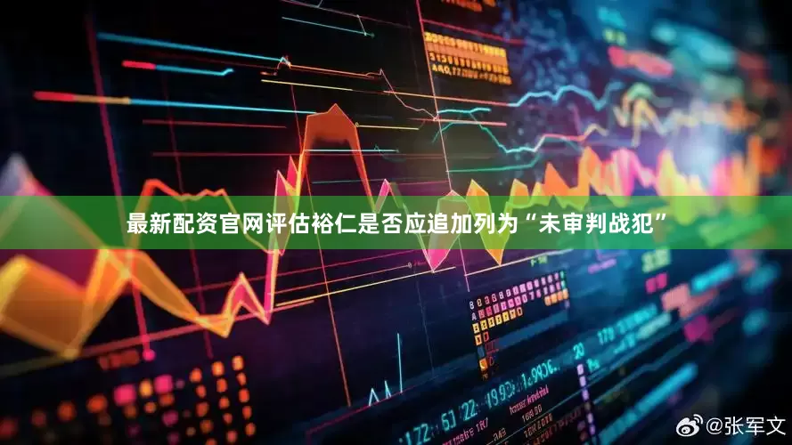 最新配资官网评估裕仁是否应追加列为“未审判战犯”