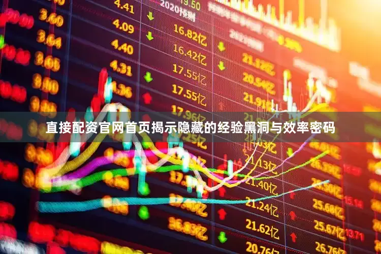 直接配资官网首页揭示隐藏的经验黑洞与效率密码