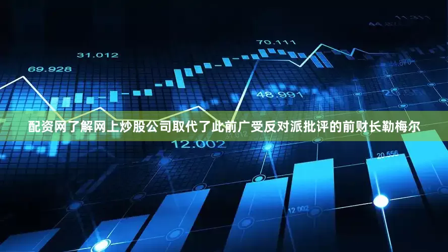 配资网了解网上炒股公司取代了此前广受反对派批评的前财长勒梅尔