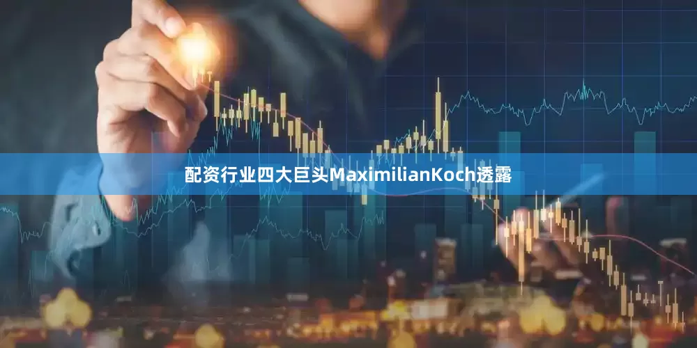 配资行业四大巨头　　MaximilianKoch透露