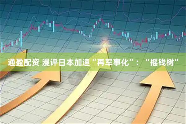 通盈配资 漫评日本加速“再军事化”:“摇钱树”