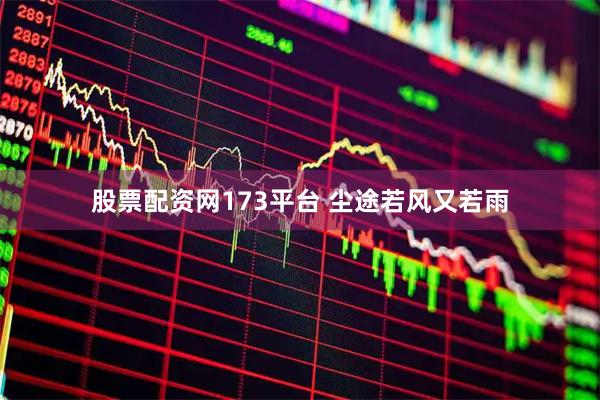 股票配资网173平台 尘途若风又若雨